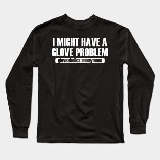 I Might Have a Glove Problem (white text) Long Sleeve T-Shirt